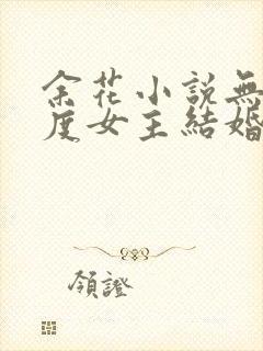 余花小说无罪国度女主结婚了吗