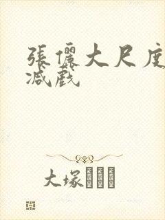 张俪大尺度无删减戏