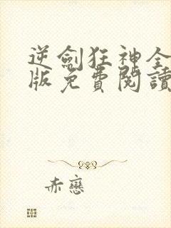 逆剑狂神全文正版免费阅读无弹窗封面