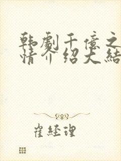 韩剧千亿之爱剧情介绍大结局