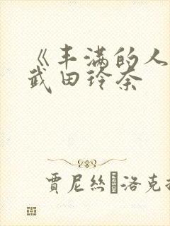 《丰满的人妻》武田玲奈