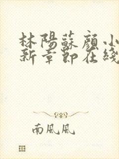 林阳苏颜小说最新章节在线阅读