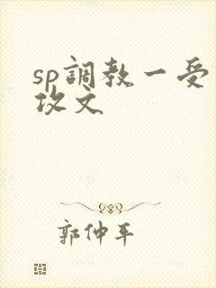 sp调教一受多攻文