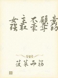 女主不愿意男主强取豪夺的小说推荐