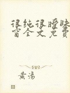 很纯很暧昧无弹窗全文免费阅读