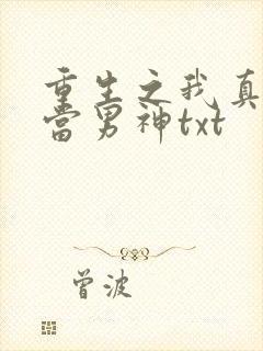 重生之我真没想当男神txt
