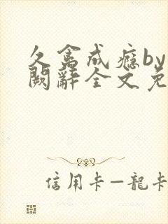 久禽成瘾by千阙辞全文免费阅读