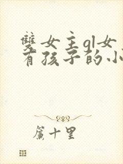 双女主gl女主有孩子的小说