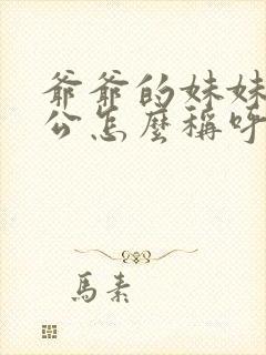 爷爷的妹妹的老公怎么称呼