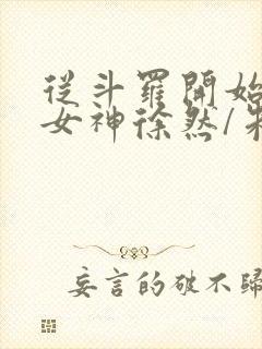 从斗罗开始俘获女神徐然/朱竹清离线下载