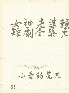 女神老婆赖上我短剧全集免费