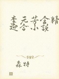 李元芳含精肉臀迎合小说