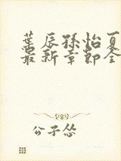 叶辰孙怡夏若雪最新章节全文免费阅