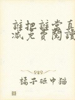 谁把谁当真未删减免费阅读