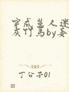 穿成万人迷的炮灰竹马by妾在山阳txt