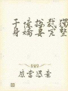 千亿总裁独宠替身娇妻完整版免费