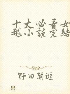 十大必看女主穿越小说完结