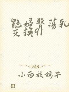 艳妇臀荡乳欲伦交换91