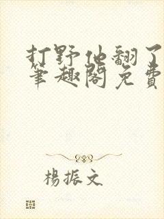 打野他翻了by笔趣阁免费阅读最新章节封面