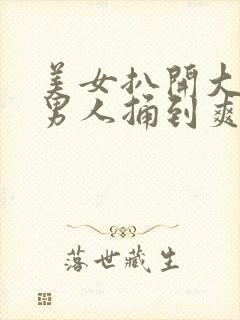 美女扒开大腿让男人捅到爽