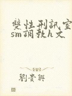 双性刑讯室凌虐sm调教h文