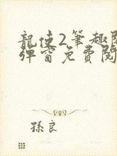 龙使2笔趣阁无弹窗免费阅读
