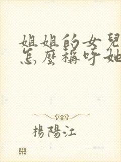 姐姐的女儿妹妹怎么称呼她