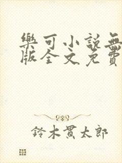 乐可小说无删减版全文免费阅读在线