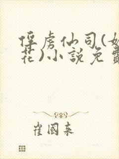 俘虏仙司(媚骨花)小说免费