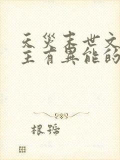 天灾末世文男女主有异能的小说