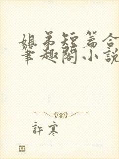 姐弟短篇合集_笔趣阁小说