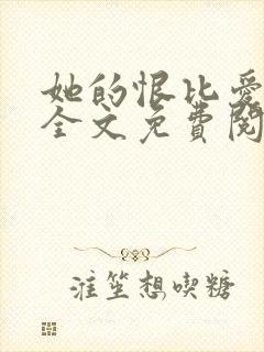 她的恨比爱长久全文免费阅读