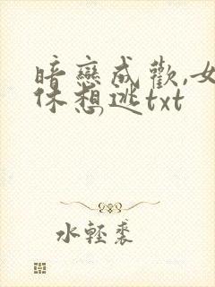 暗恋成欢,女人休想逃txt
