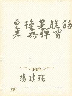 皇后是朕的黑月光 无弹窗