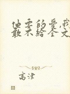 他要的爱,我不敢不给全文免费阅读