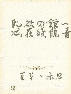 乳欲の馆～无删减在线观看