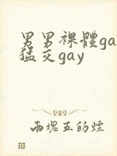 男男裸体gay猛交gay