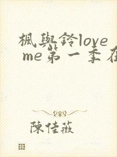 枫与铃love me第一季在线观看免费集电视剧