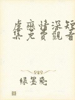 虐恋情深短剧全集免费观看