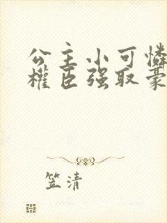 公主小可怜,被权臣强取豪夺的小说