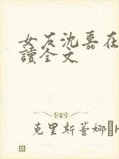 女友沈嘉在线阅读全文