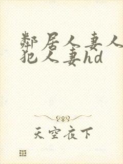 邻居人妻人公侵犯人妻hd