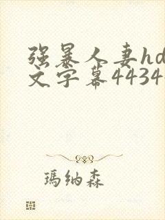 强暴人妻hd中文字幕443447