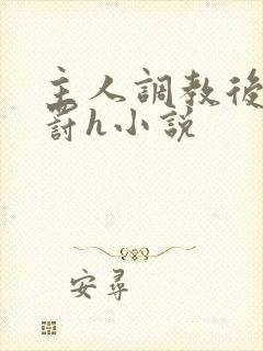 主人调教后菊惩罚h小说