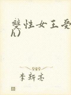 双性女王受(高h)