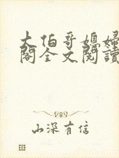 大伯哥媳妇笔趣阁全文阅读无弹窗