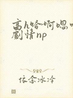 高h哈啊嗯哼无剧情np