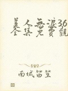 美人无泪36集全集免费观看