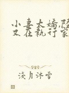 小妻太娇,陆爷又在执行家法看