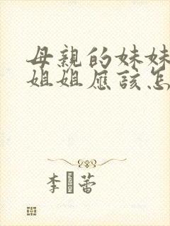 母亲的妹妹或者姐姐应该怎么称呼封面